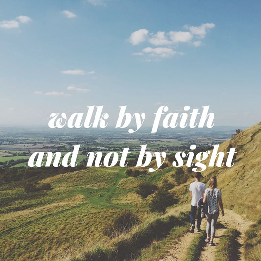 Walk By Faith And Not By Sight